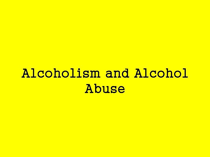 Alcoholism and Alcohol Abuse 