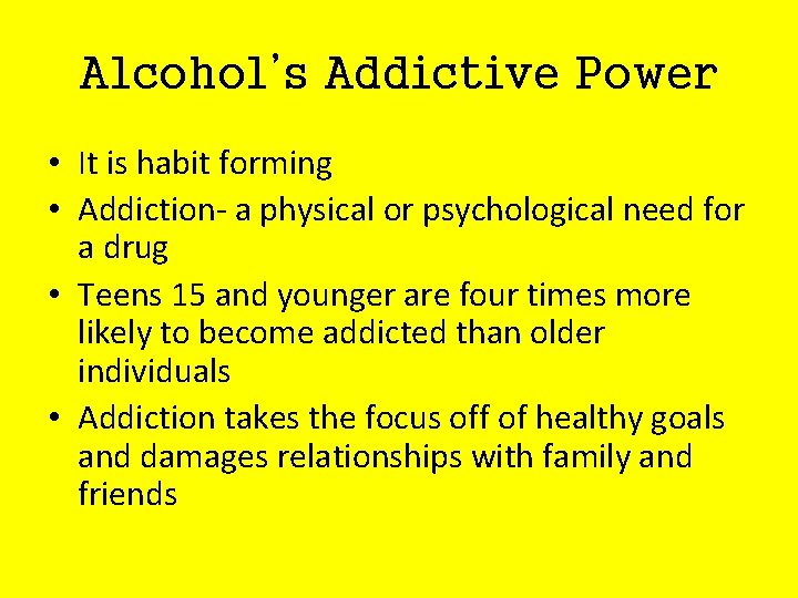 Alcohol’s Addictive Power • It is habit forming • Addiction- a physical or psychological