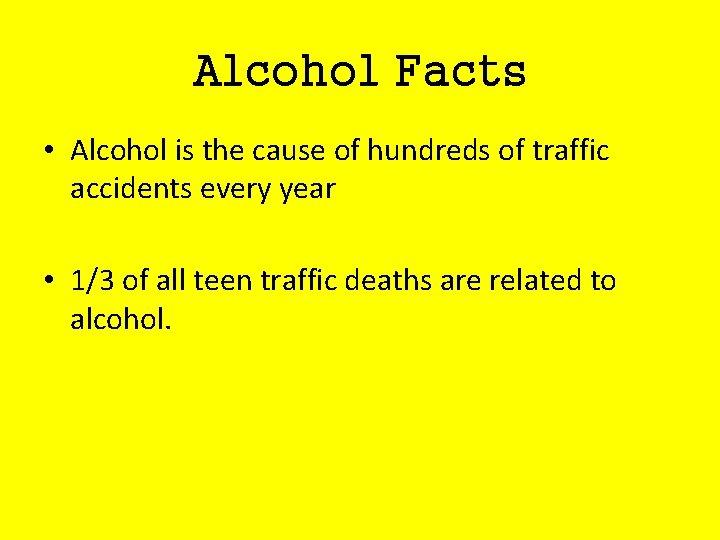 Alcohol Facts • Alcohol is the cause of hundreds of traffic accidents every year