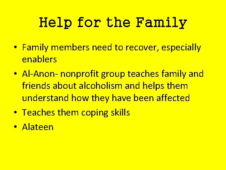 Help for the Family • Family members need to recover, especially enablers • Al-Anon-