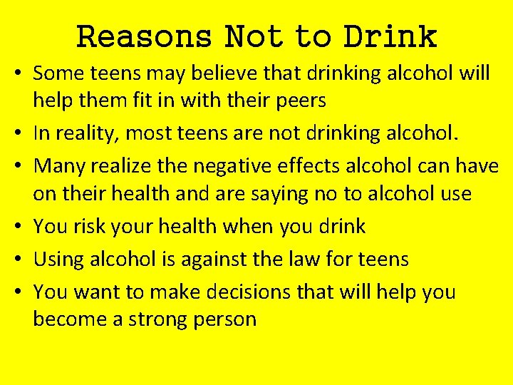 Reasons Not to Drink • Some teens may believe that drinking alcohol will help