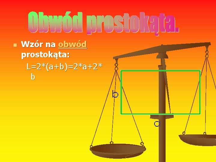 n Wzór na obwód prostokąta: L=2*(a+b)=2*a+2* b 