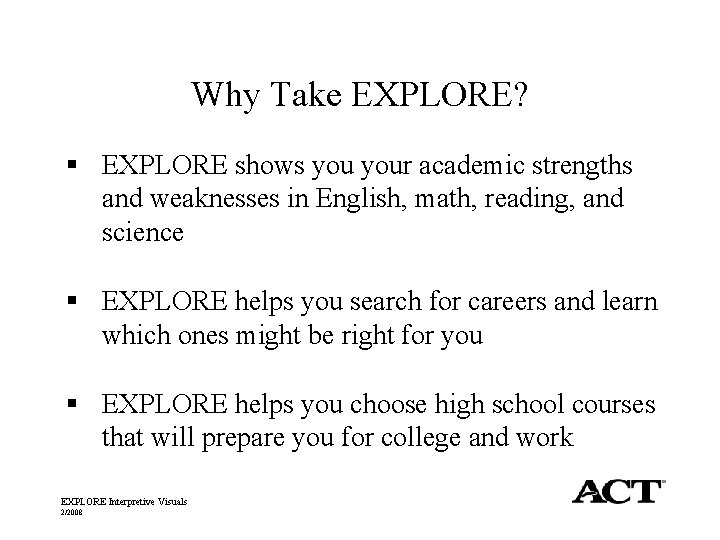 Why Take EXPLORE? § EXPLORE shows your academic strengths and weaknesses in English, math,