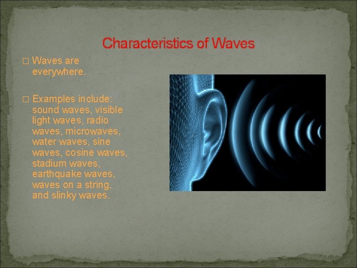 Characteristics of Waves � Waves are everywhere. � Examples include: sound waves, visible light Characteristics of Waves � Waves are everywhere. � Examples include: sound waves, visible light