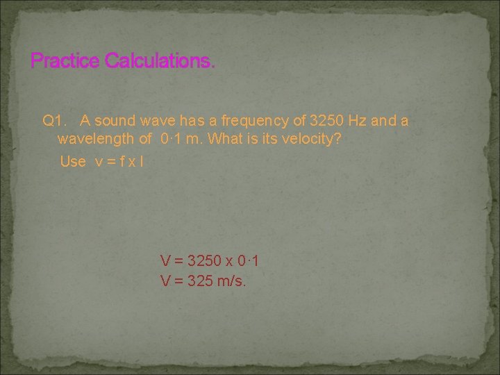 Practice Calculations. Q 1. A sound wave has a frequency of 3250 Hz and Practice Calculations. Q 1. A sound wave has a frequency of 3250 Hz and