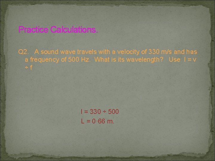 Practice Calculations. Q 2. A sound wave travels with a velocity of 330 m/s Practice Calculations. Q 2. A sound wave travels with a velocity of 330 m/s