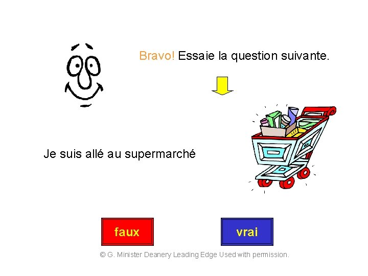 Bravo! Essaie la question suivante. Je suis allé au supermarché faux vrai © G.