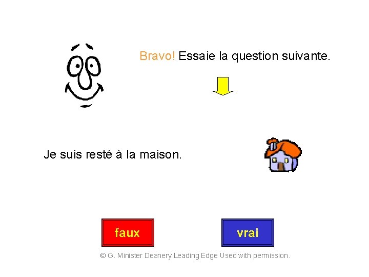 Bravo! Essaie la question suivante. Je suis resté à la maison. faux vrai ©