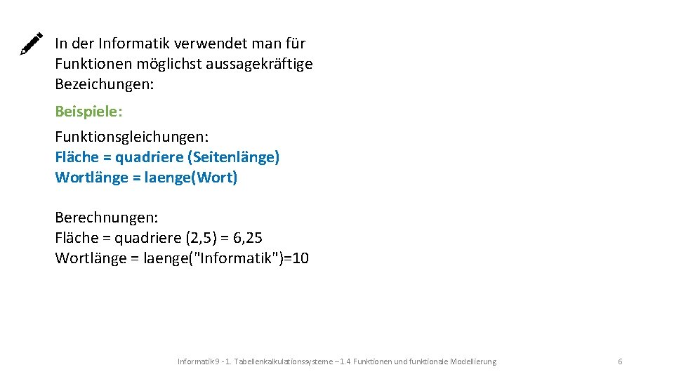 In der Informatik verwendet man für Funktionen möglichst aussagekräftige Bezeichungen: Beispiele: Funktionsgleichungen: Fläche =