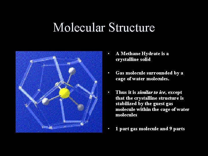 Molecular Structure • A Methane Hydrate is a crystalline solid • Gas molecule surrounded