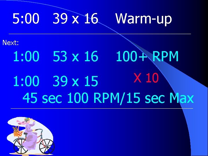 5: 00 39 x 16 Warm-up Next: 1: 00 53 x 16 100+ RPM