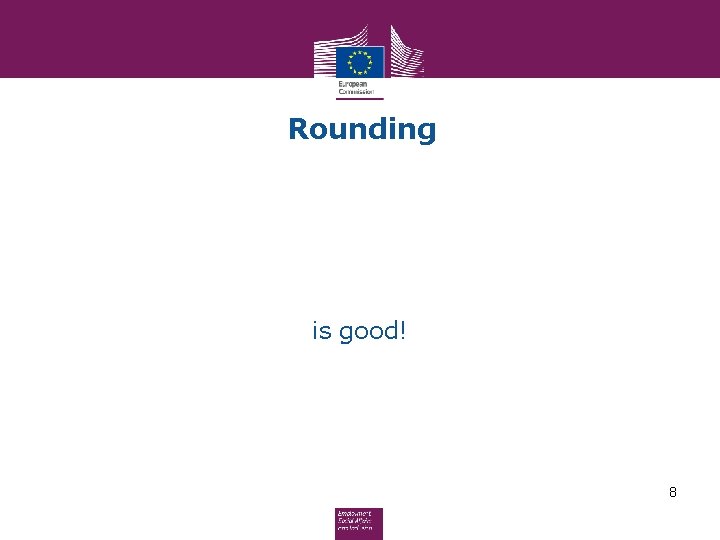 Rounding is good! 8 Rounding is good! 8