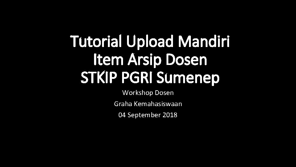 Tutorial Upload Mandiri Item Arsip Dosen STKIP PGRI Sumenep Workshop Dosen Graha Kemahasiswaan 04