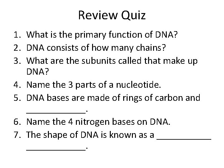 Review Quiz 1. What is the primary function of DNA? 2. DNA consists of