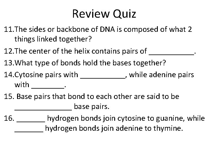 Review Quiz 11. The sides or backbone of DNA is composed of what 2