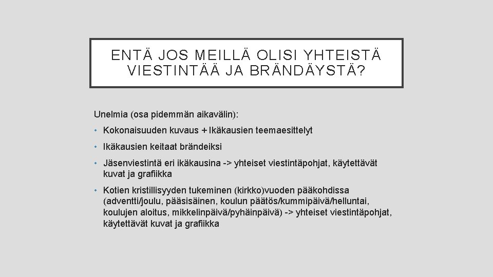 ENTÄ JOS MEILLÄ OLISI YHTEISTÄ VIESTINTÄÄ JA BRÄNDÄYSTÄ? Unelmia (osa pidemmän aikavälin): • Kokonaisuuden