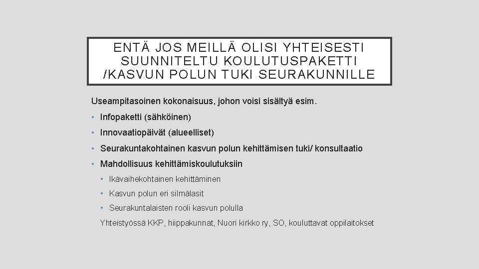 ENTÄ JOS MEILLÄ OLISI YHTEISESTI SUUNNITELTU KOULUTUSPAKETTI /KASVUN POLUN TUKI SEURAKUNNILLE Useampitasoinen kokonaisuus, johon