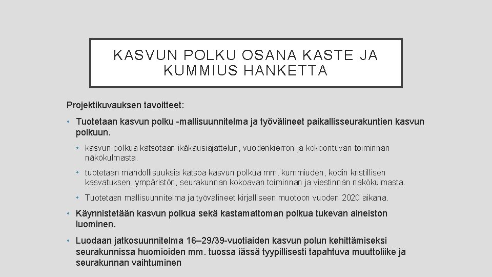 KASVUN POLKU OSANA KASTE JA KUMMIUS HANKETTA Projektikuvauksen tavoitteet: • Tuotetaan kasvun polku -mallisuunnitelma