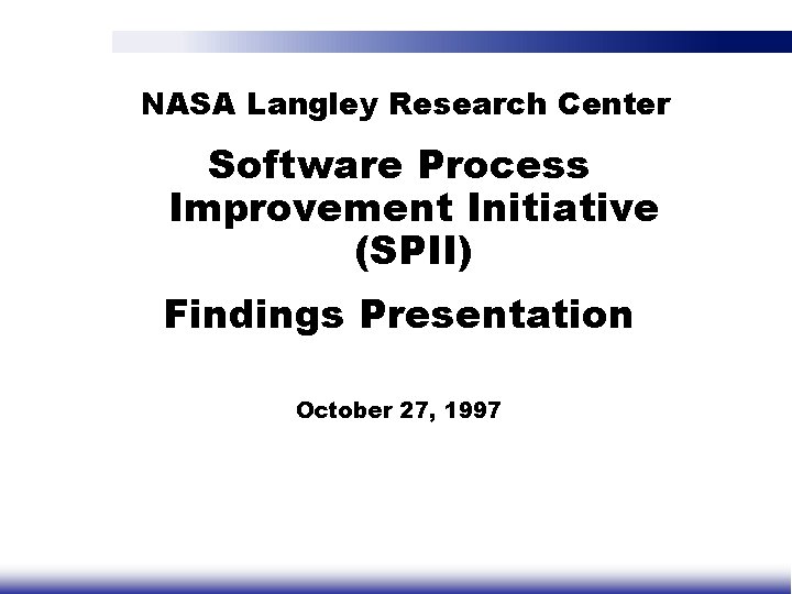 NASA Langley Research Center Software Process Improvement Initiative (SPII) Findings Presentation October 27, 1997