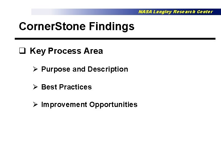 NASA Langley Research Center Corner. Stone Findings q Key Process Area Ø Purpose and