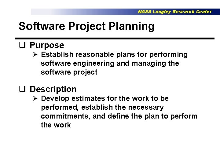 NASA Langley Research Center Software Project Planning q Purpose Ø Establish reasonable plans for