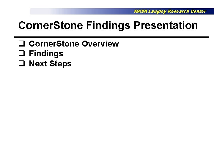 NASA Langley Research Center Corner. Stone Findings Presentation q Corner. Stone Overview q Findings