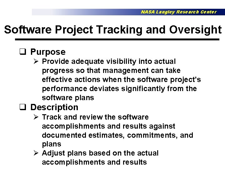 NASA Langley Research Center Software Project Tracking and Oversight q Purpose Ø Provide adequate