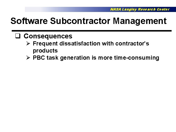 NASA Langley Research Center Software Subcontractor Management q Consequences Ø Frequent dissatisfaction with contractor’s