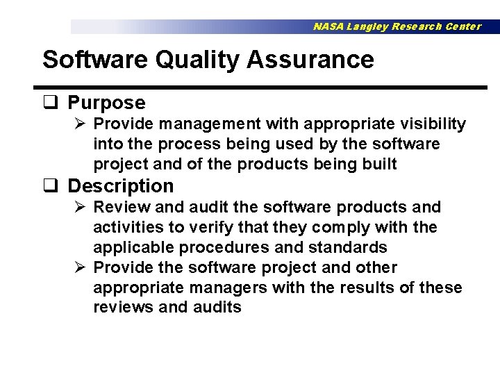 NASA Langley Research Center Software Quality Assurance q Purpose Ø Provide management with appropriate