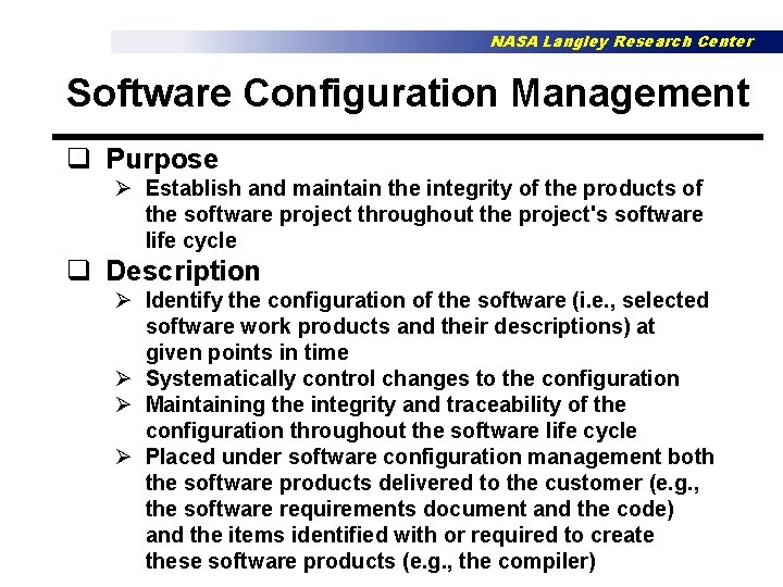 NASA Langley Research Center Software Configuration Management q Purpose Ø Establish and maintain the