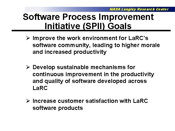 NASA Langley Research Center Software Process Improvement Initiative (SPII) Goals Ø Improve the work