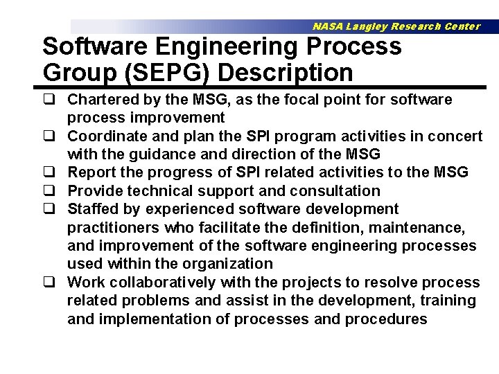 NASA Langley Research Center Software Engineering Process Group (SEPG) Description q Chartered by the