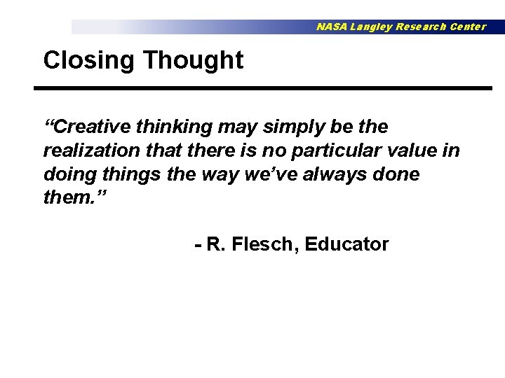 NASA Langley Research Center Closing Thought “Creative thinking may simply be the realization that