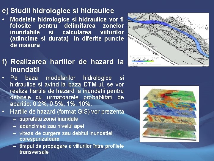 e) Studii hidrologice si hidraulice • Modelele hidrologice si hidraulice vor fi folosite pentru