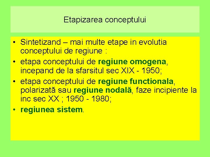 Etapizarea conceptului • Sintetizand – mai multe etape in evolutia conceptului de regiune :