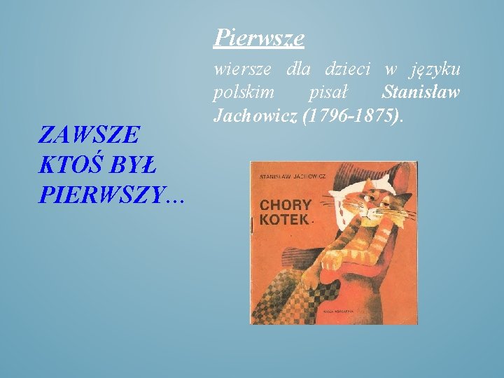 Pierwsze ZAWSZE KTOŚ BYŁ PIERWSZY… wiersze dla dzieci w języku polskim pisał Stanisław Jachowicz