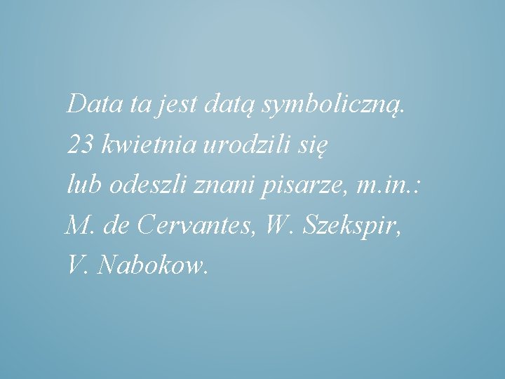 Data ta jest datą symboliczną. 23 kwietnia urodzili się lub odeszli znani pisarze, m.