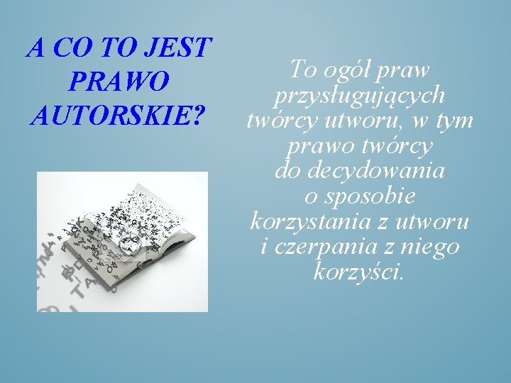 A CO TO JEST PRAWO AUTORSKIE? To ogół praw przysługujących twórcy utworu, w tym