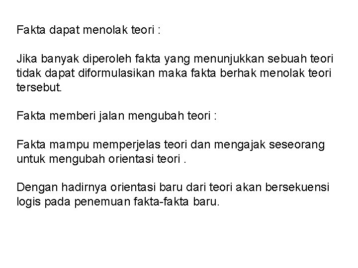 Fakta dapat menolak teori : Jika banyak diperoleh fakta yang menunjukkan sebuah teori tidak