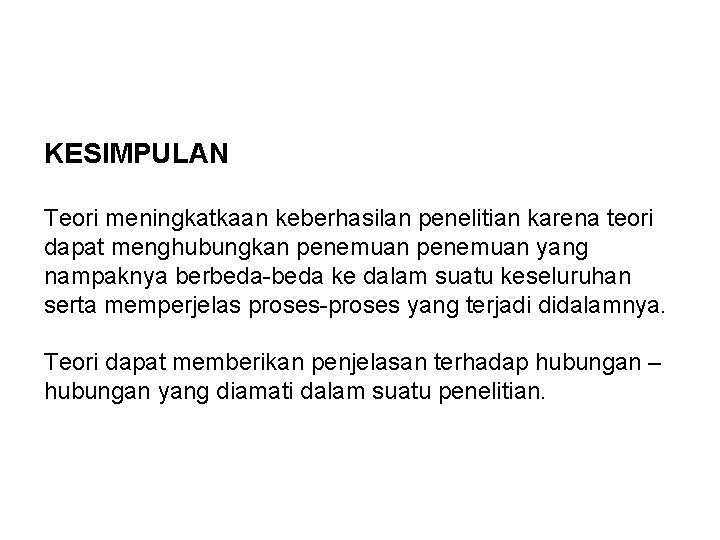 KESIMPULAN Teori meningkatkaan keberhasilan penelitian karena teori dapat menghubungkan penemuan yang nampaknya berbeda-beda ke