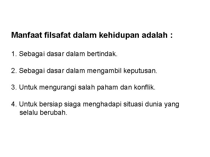 Manfaat filsafat dalam kehidupan adalah : 1. Sebagai dasar dalam bertindak. 2. Sebagai dasar