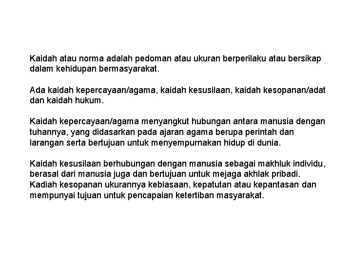 Kaidah atau norma adalah pedoman atau ukuran berperilaku atau bersikap dalam kehidupan bermasyarakat. Ada