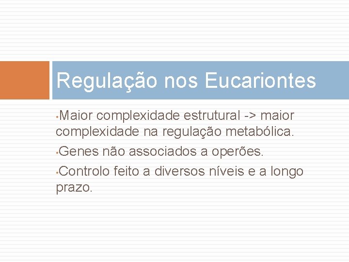 Regulação nos Eucariontes Maior complexidade estrutural -> maior complexidade na regulação metabólica. • Genes