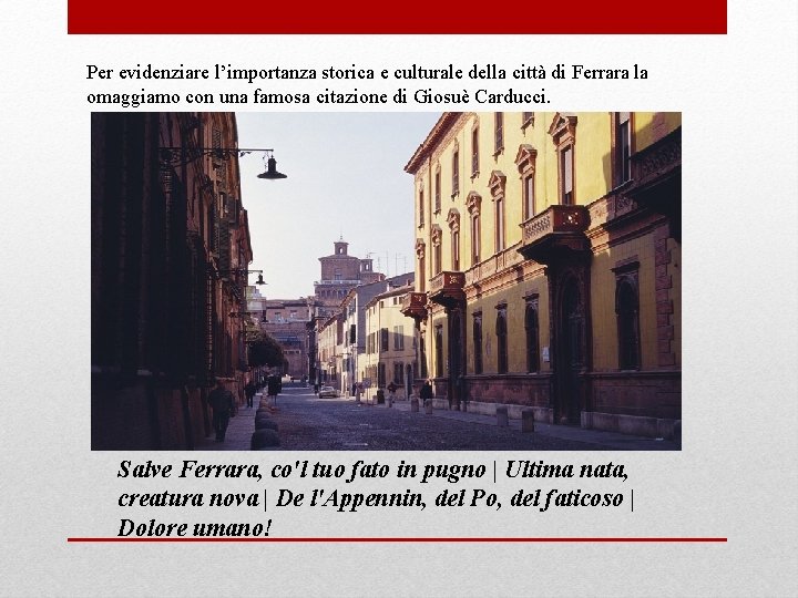 Per evidenziare l’importanza storica e culturale della città di Ferrara la omaggiamo con una