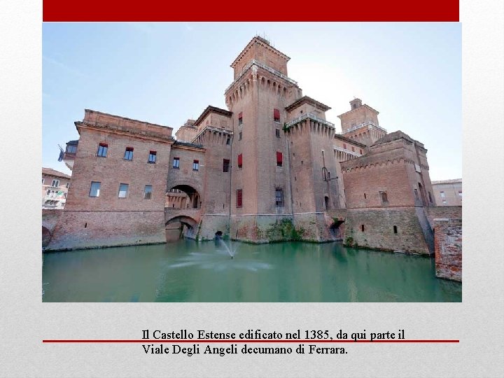 Il Castello Estense edificato nel 1385, da qui parte il Viale Degli Angeli decumano