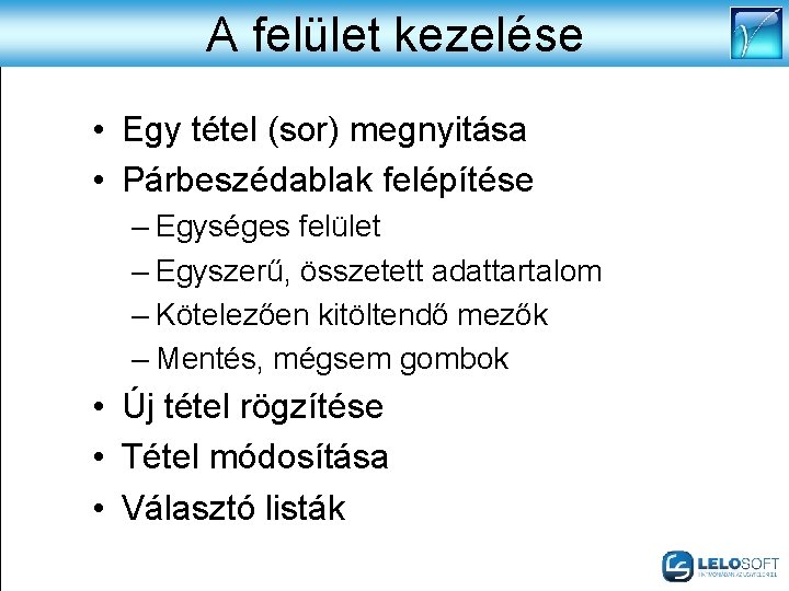 A felület kezelése • Egy tétel (sor) megnyitása • Párbeszédablak felépítése – Egységes felület