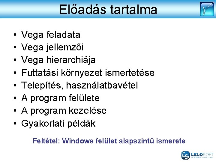 Előadás tartalma • • Vega feladata Vega jellemzői Vega hierarchiája Futtatási környezet ismertetése Telepítés,