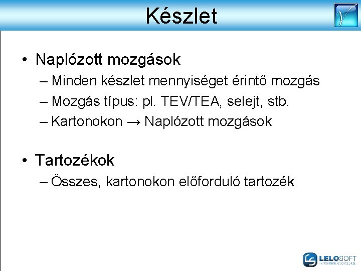 Készlet • Naplózott mozgások – Minden készlet mennyiséget érintő mozgás – Mozgás típus: pl.