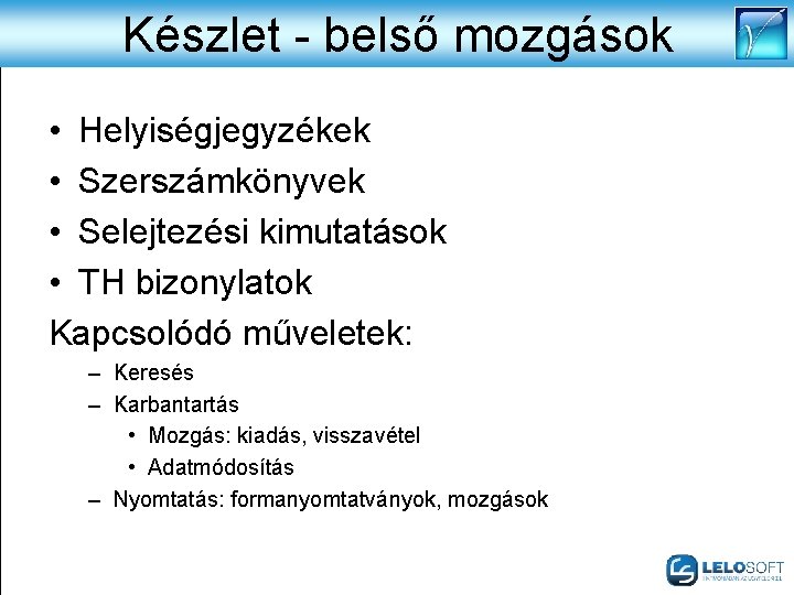 Készlet - belső mozgások • Helyiségjegyzékek • Szerszámkönyvek • Selejtezési kimutatások • TH bizonylatok