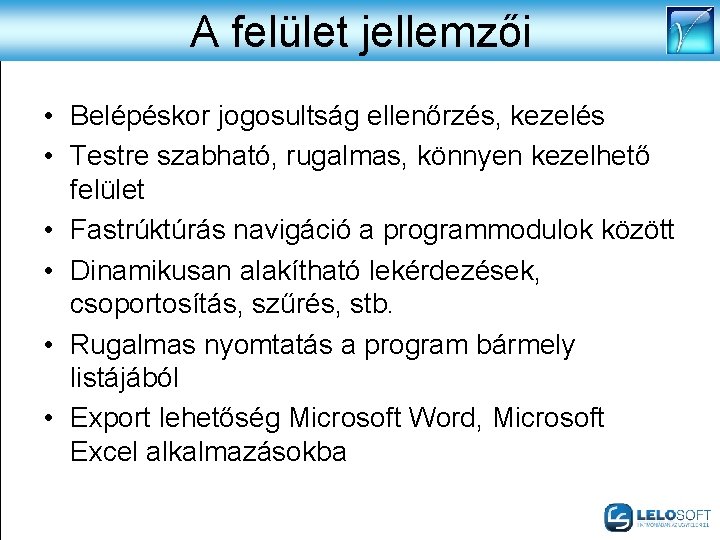 A felület jellemzői • Belépéskor jogosultság ellenőrzés, kezelés • Testre szabható, rugalmas, könnyen kezelhető